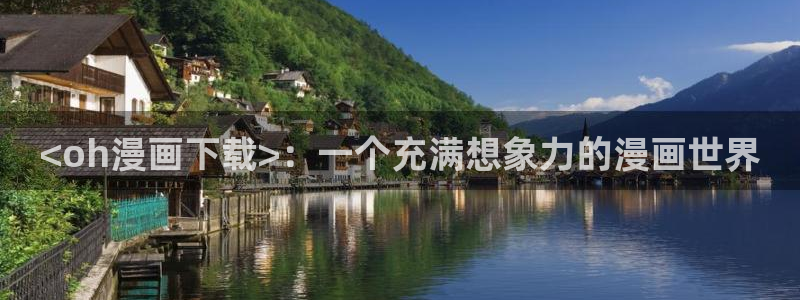 虫虫漫画禁漫画下载：<oh漫画下载>：一个充满想象力的漫画世界